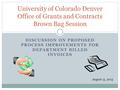 DISCUSSION ON PROPOSED PROCESS IMPROVEMENTS FOR DEPARTMENT BILLED INVOICES University of Colorado Denver Office of Grants and Contracts Brown Bag Session.