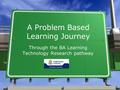 A Problem Based Learning Journey Through the BA Learning Technology Research pathway.