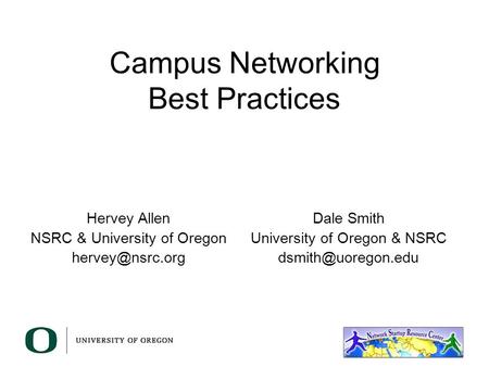 Campus Networking Best Practices Hervey Allen NSRC & University of Oregon Dale Smith University of Oregon & NSRC