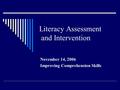 Literacy Assessment and Intervention November 14, 2006 Improving Comprehension Skills.