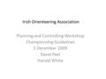 Irish Orienteering Association Planning and Controlling Workshop Championship Guidelines 5 December 2009 David Peel Harold White.