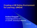 Creating a UW Online Environment for Learning: UWOnE Andrea Chappell LT3 and IST, University of Waterloo October 2002.