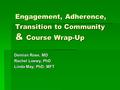 Engagement, Adherence, Transition to Community & Course Wrap-Up Demian Rose, MD Rachel Loewy, PhD Linda May, PhD, MFT.