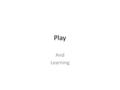 Play And Learning. Emotional Benefits Enjoyment – Fun – Love of life Relaxation – Release of energy tension reduction Self expression.