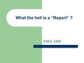 What the hell is a “Report” ? ENGL 3365. Copyright 2013 by Arthur Fricke “Informal” Reports Can be a few paragraphs to a few pages Generally provide information.