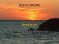 HSP EUROPE Where we are. Participating Countries * Denmark * France * Norway * Spain * United Kingdom.