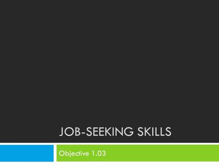 JOB-SEEKING SKILLS Objective 1.03. TODAY12/12  Project Work Day.