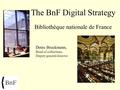 The BnF Digital Strategy Bibliothèque nationale de France Denis Bruckmann, Head of collections, Deputy general director.