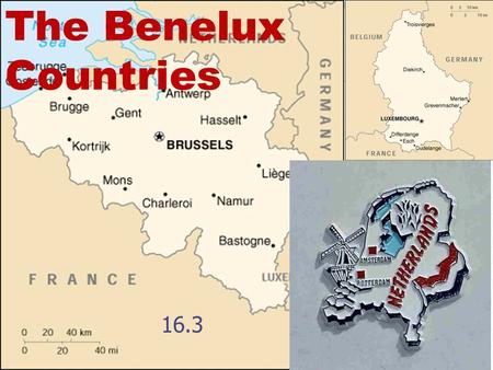 The Benelux Countries 16.3. Benelux NE Europe Belgium The Netherlands Luxembourg First letters of each: Benelux a.k.a. low countries 26.1 million people.