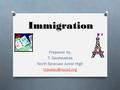 Immigration Prepared by: T. Zavalauskas North Syracuse Junior High