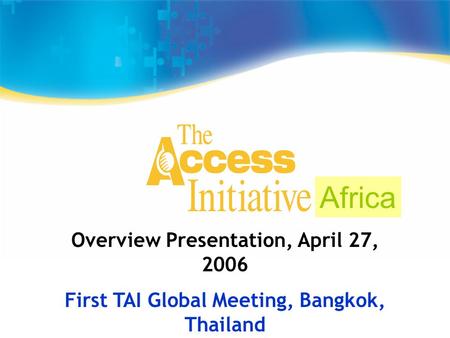 Overview Presentation, April 27, 2006 First TAI Global Meeting, Bangkok, Thailand Africa.