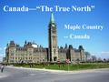 Canada—“The True North” Maple Country -- Canada.