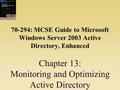 70-294: MCSE Guide to Microsoft Windows Server 2003 Active Directory, Enhanced Chapter 13: Monitoring and Optimizing Active Directory.