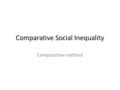 Comparative Social Inequality Comparative method.