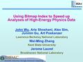 Using Bitmap Index to Speed up Analyses of High-Energy Physics Data John Wu, Arie Shoshani, Alex Sim, Junmin Gu, Art Poskanzer Lawrence Berkeley National.