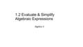 1.2 Evaluate & Simplify Algebraic Expressions Algebra II.