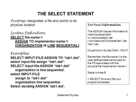 Statement Syntax1 THE SELECT STATEMENT Purpose: designates a file and points to its physical location Syntax Definition : SELECT file-name-1 ASSIGN TO.