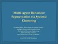 Multi-Agent Behaviour Segmentation via Spectral Clustering Dr Bálint Takács, Simon Butler, Dr Yiannis Demiris Intelligent Systems and Networks Group Electrical.