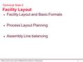 1 Slides used in class may be different from slides in student pack Technical Note 6 Facility Layout  Facility Layout and Basic Formats  Process Layout.