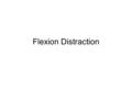 Flexion Distraction. Objectives Review TMAP, LMAP Pelvis Sacrum/coccyx.