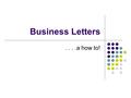 Business Letters....a how to!. Types of Letters Personal—Business Letter A personal-business letter is a letter that is sent from an individual to a person.