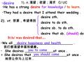 Desire sth. desire to do sth. desire sb. to do sth. desire that sb. (should) do desire 2). vt. 想要，希望得到 1). n. 渴望；欲望；渴求 C/ UC He has a strong desire for.