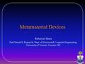 Metamaterial Devices Rubaiyat Islam The Edward S. Rogers Sr. Dept. of Electrical & Computer Engineering, University of Toronto, Toronto, ON.