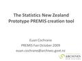 The Statistics New Zealand Prototype PREMIS creation tool Euan Cochrane PREMIS Fair October 2009