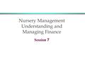 Nursery Management Understanding and Managing Finance Session 7.