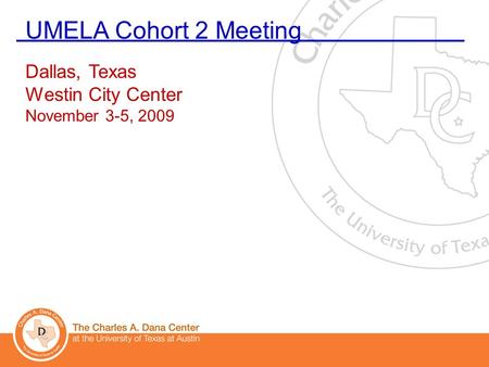 UMELA Cohort 2 Meeting Dallas, Texas Westin City Center November 3-5, 2009.