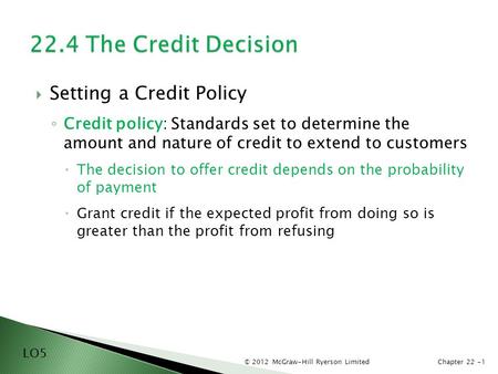 © 2012 McGraw-Hill Ryerson LimitedChapter 22 -1  Setting a Credit Policy ◦ Credit policy: Standards set to determine the amount and nature of credit to.