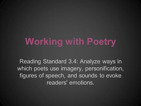 Reading Standard 3.4: Analyze ways in which poets use imagery, personification, figures of speech, and sounds to evoke readers' emotions. Working with.