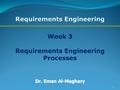 1 Week 3 Requirements Engineering Processes Dr. Eman Al-Maghary Requirements Engineering.