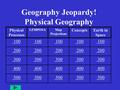 Physical Processes LEMPOSAMap Projections ConceptsEarth in Space 100 200 300 400 500 Geography Jeopardy! Physical Geography.