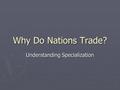 Why Do Nations Trade? Understanding Specialization.