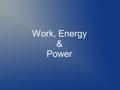 Work, Energy & Power. Quick Review We've discussed FORCES  Magnitude – How hard is the “push”  Direction – Which way does it act upon the object  Applying.