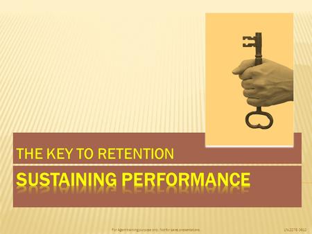 For Agent training purpose only. Not for sales presentations.LNL2278 0612 THE KEY TO RETENTION.