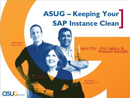 ATUL PATANKAR [ ASUG INSTALLATION MEMBER MEMBER SINCE: 2000 LINDA WILSON [ ASUG INSTALLATION MEMBER MEMBER SINCE: 1999 JUERGEN LINDNER [ SAP POINT OF CONTACT.