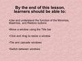 By the end of this lesson, learners should be able to: Use and understand the function of the Minimize, Maximize, and Restore buttons Move a window using.