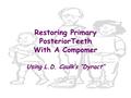 Restoring Primary PosteriorTeeth With A Compomer Using L.D. Caulk’s “Dyract”