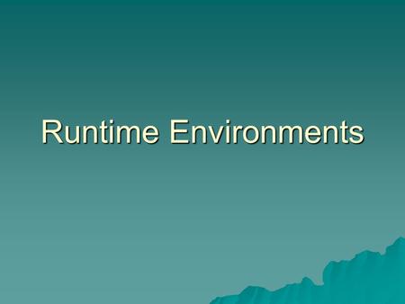 Runtime Environments. Support of Execution  Activation Tree  Control Stack  Scope  Binding of Names –Data object (values in storage) –Environment.