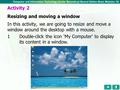 In this activity, we are going to resize and move a window around the desktop with a mouse. 1Double-click the icon ‘My Computer’ to display its content.