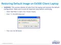1 PROPRIETARY AND CONFIDENTIAL Restoring Default Image on E6500 Client Laptop  WARNING: This process deletes all data from the laptop and restores the.