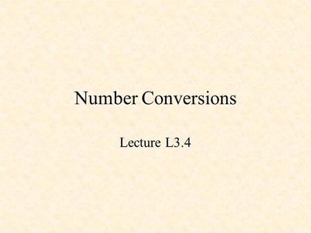 Number Conversions Lecture L3.4. Number Conversions ASCII Number String to Binary Conversion Binary Number to ASCII String Conversion.