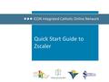 Quick Start Guide to Zscaler. Purpose Greater understanding of Zscaler including; How to backup and restore configurations. How to change rules to comply.