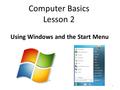 Computer Basics Lesson 2 Using Windows and the Start Menu 1.