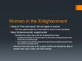 Women in the Enlightenment  Ideas of “free and equal” did not apply to women  Did have natural rights but it was limited to area of home and family 