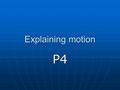 Explaining motion P4. Big picture How forces arise How forces arise Friction and normal reaction Friction and normal reaction Adding forces Adding forces.