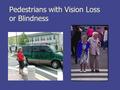 Pedestrians with Vision Loss or Blindness. How many people are blind or visually impaired now 4.3 million Americans are severely visually impaired 1.1.