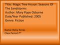 Title: Magic Tree House: Seasons Of The Sandstorms Author: Mary Pope Osborne Date/Year Published: 2005 Genre: Fiction Name: Ricky Torres Class Period:7.